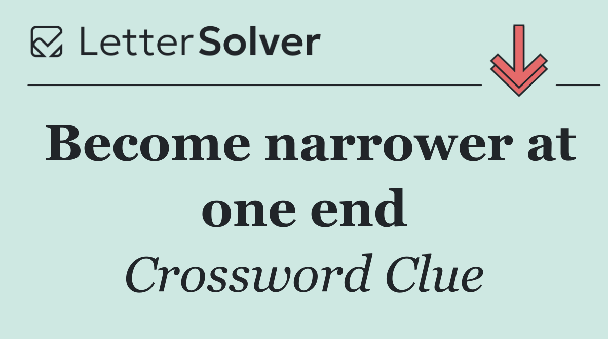 Become narrower at one end