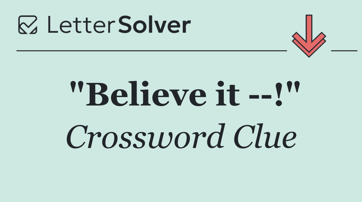 "Believe it   !"