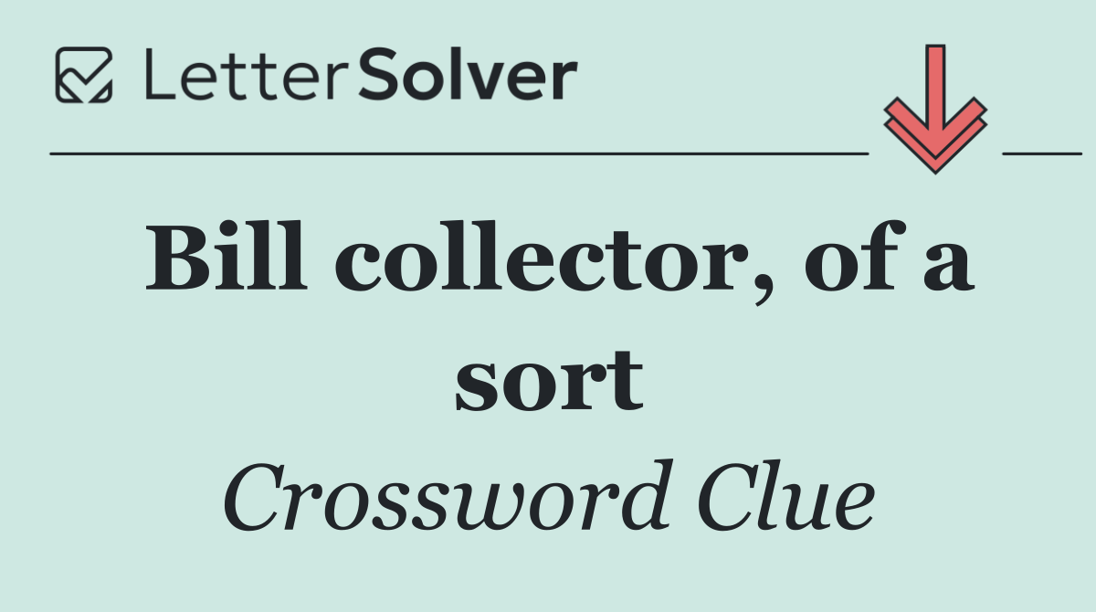 Bill collector, of a sort