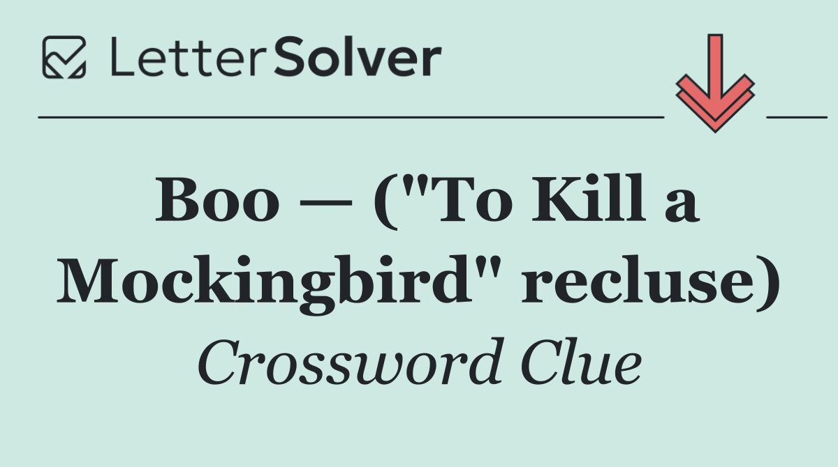Boo — ("To Kill a Mockingbird" recluse)