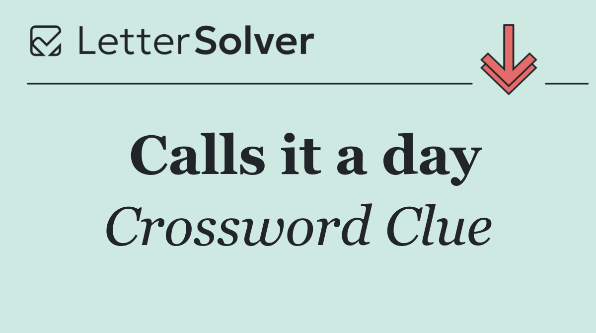 Calls it a day