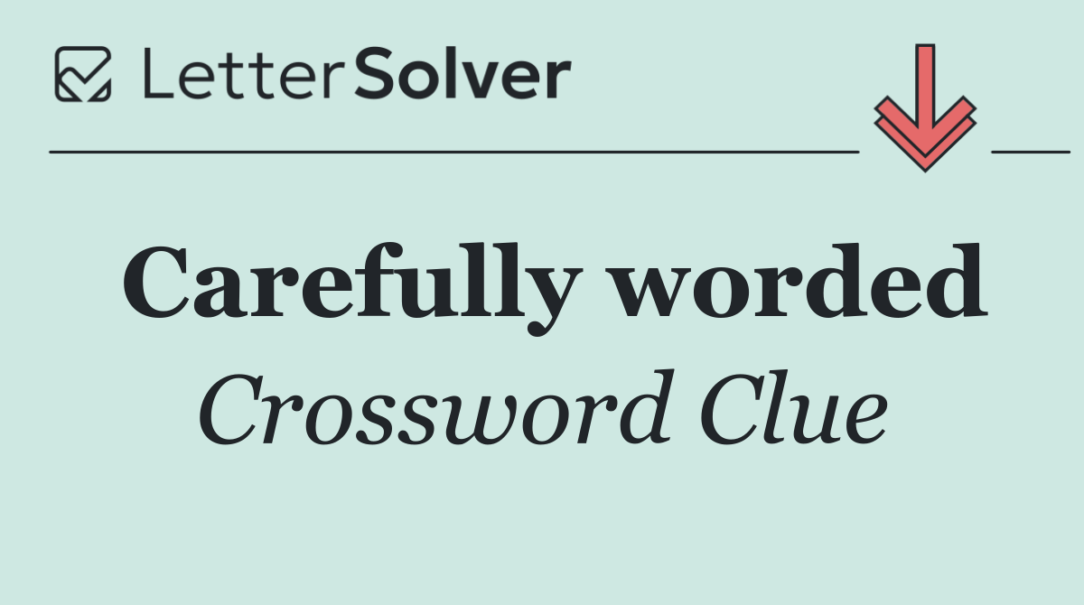Carefully worded