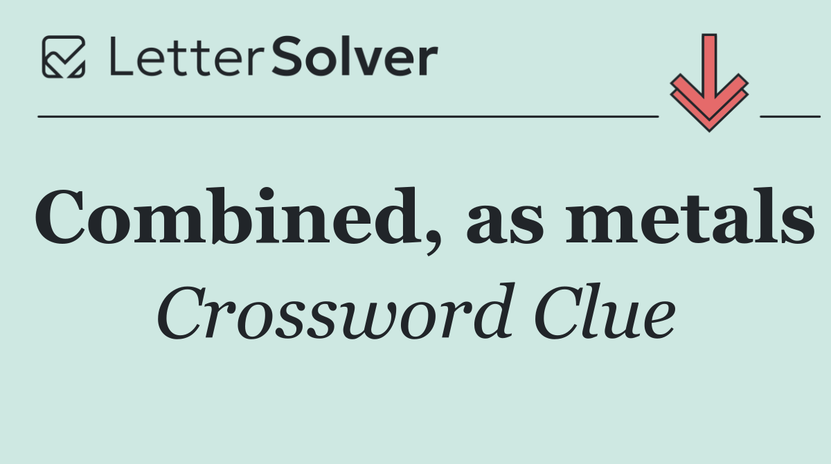Combined, as metals
