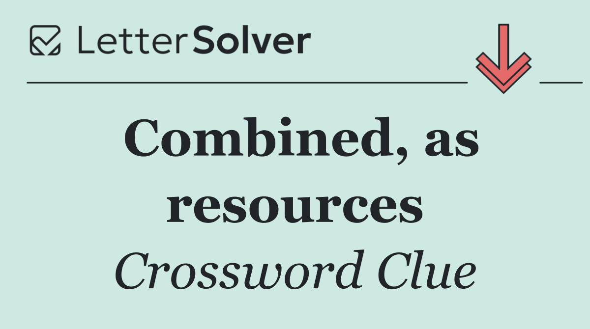 Combined, as resources