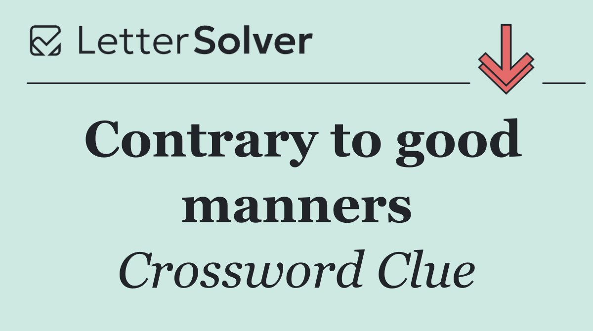 Contrary to good manners