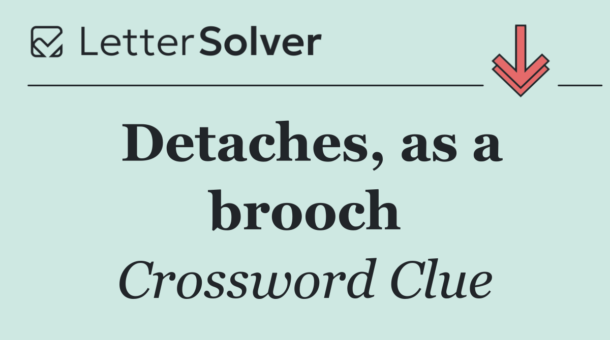Detaches, as a brooch