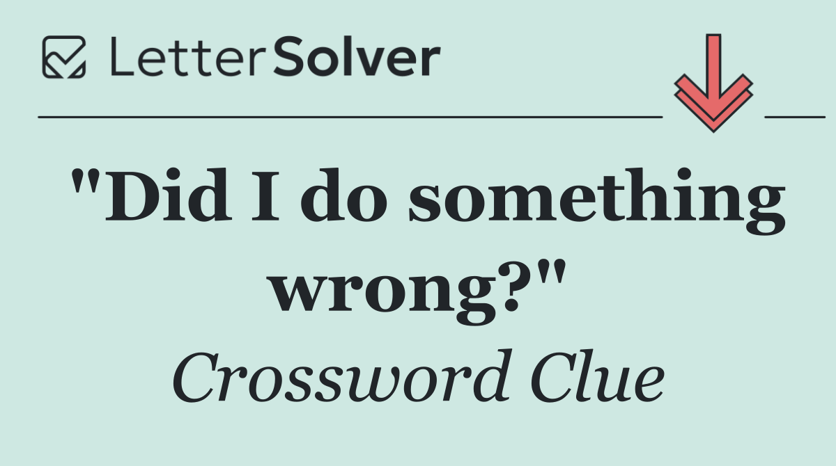 "Did I do something wrong?"