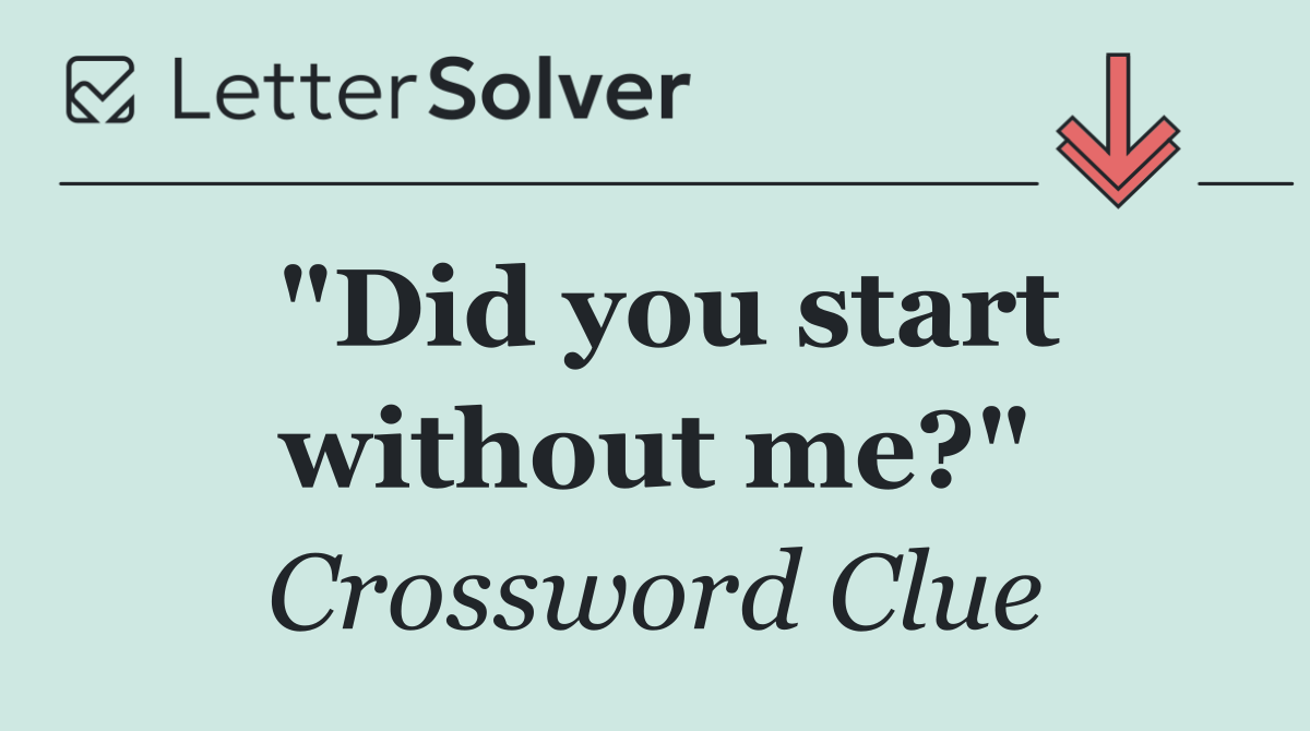 "Did you start without me?"