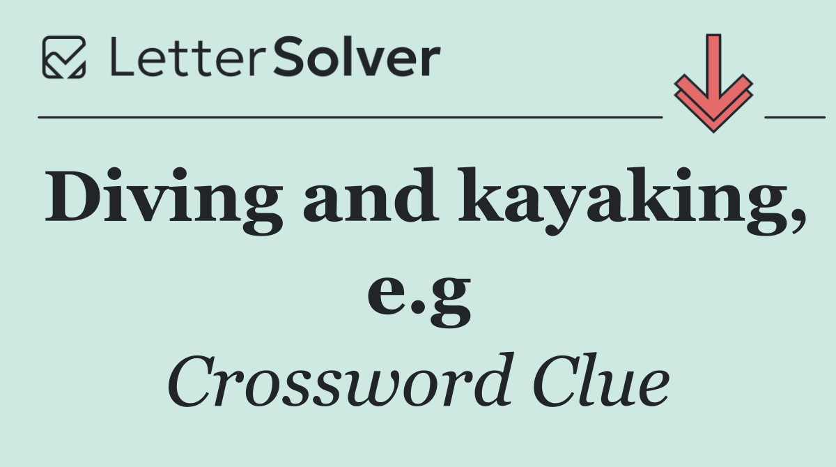 Diving and kayaking, e.g