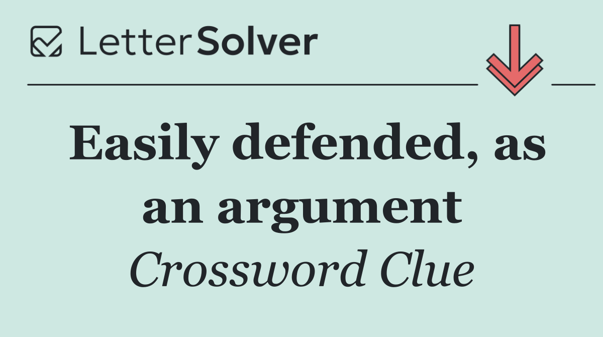 Easily defended, as an argument