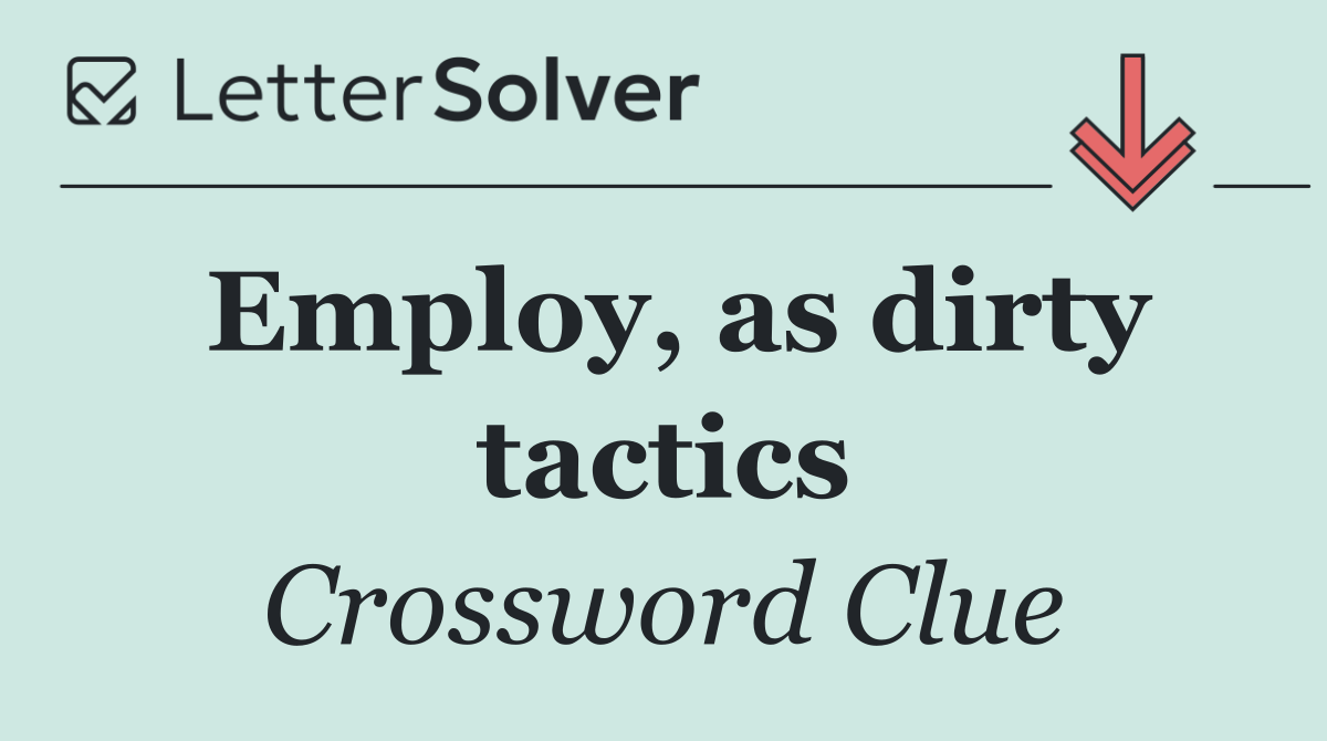 Employ, as dirty tactics