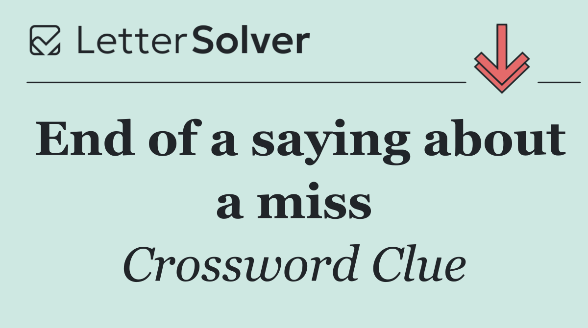 End of a saying about a miss