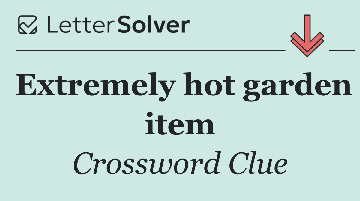 Extremely hot garden item