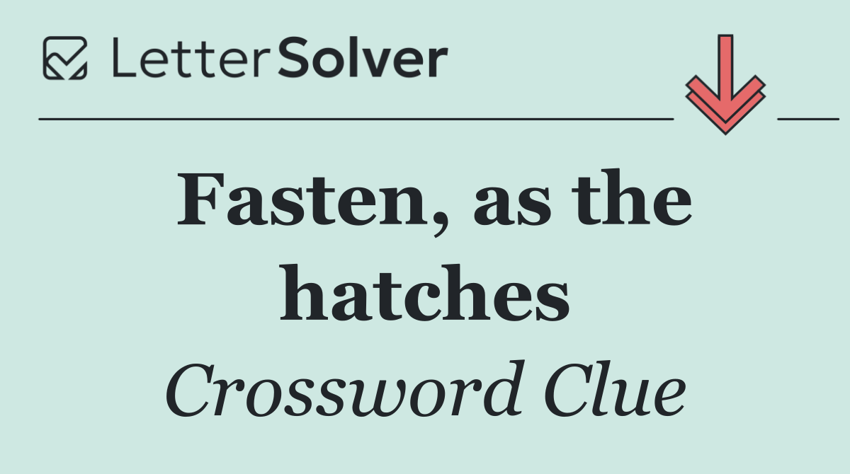 Fasten, as the hatches