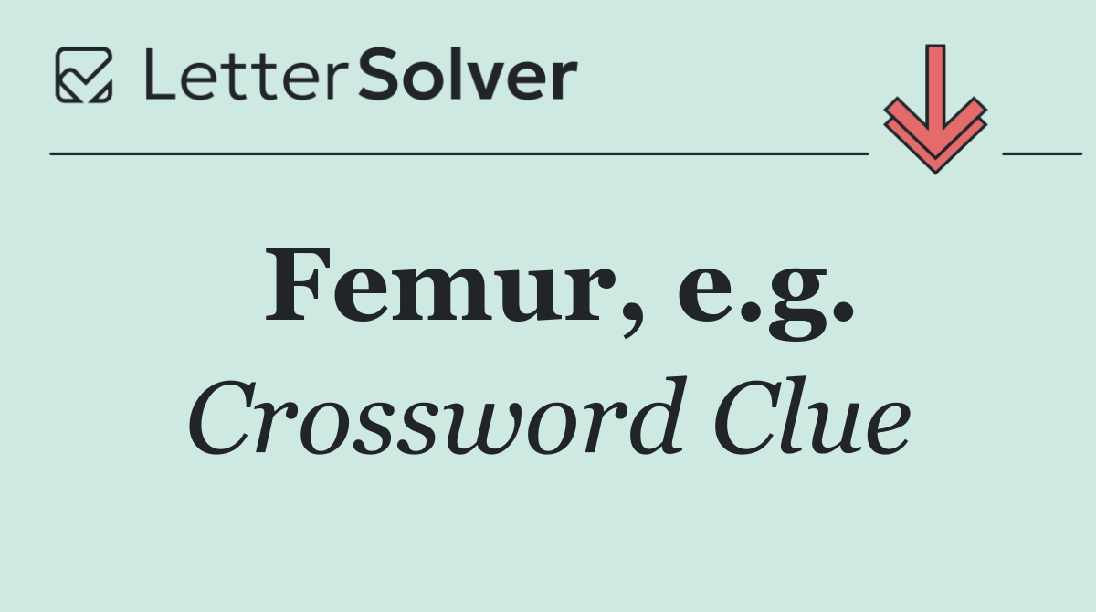 Femur, e.g.