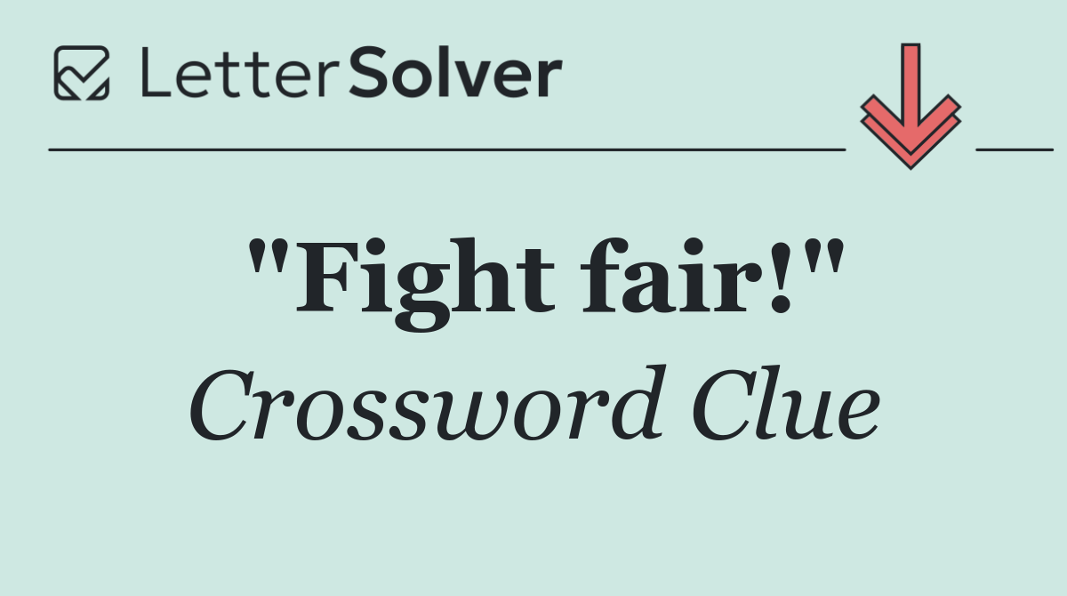 "Fight fair!"