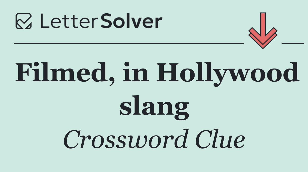 Filmed, in Hollywood slang