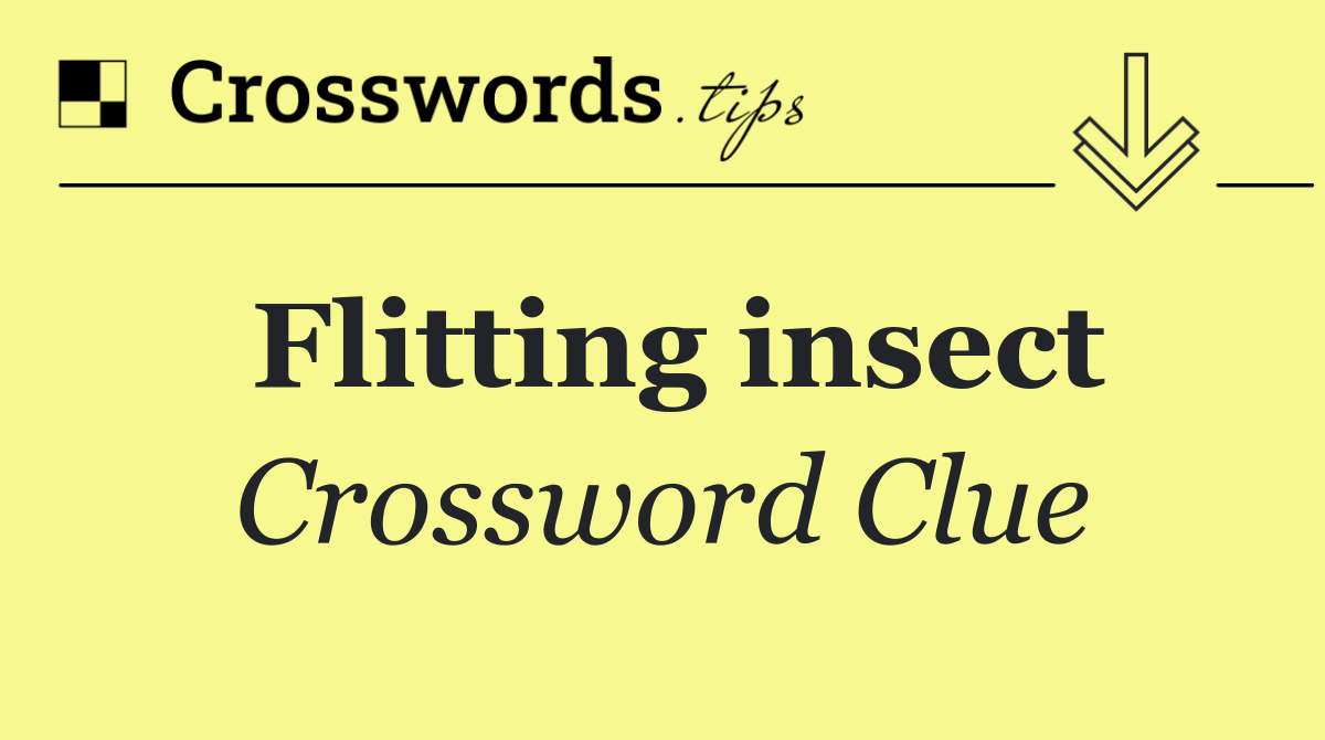 Flitting insect crossword clue answers