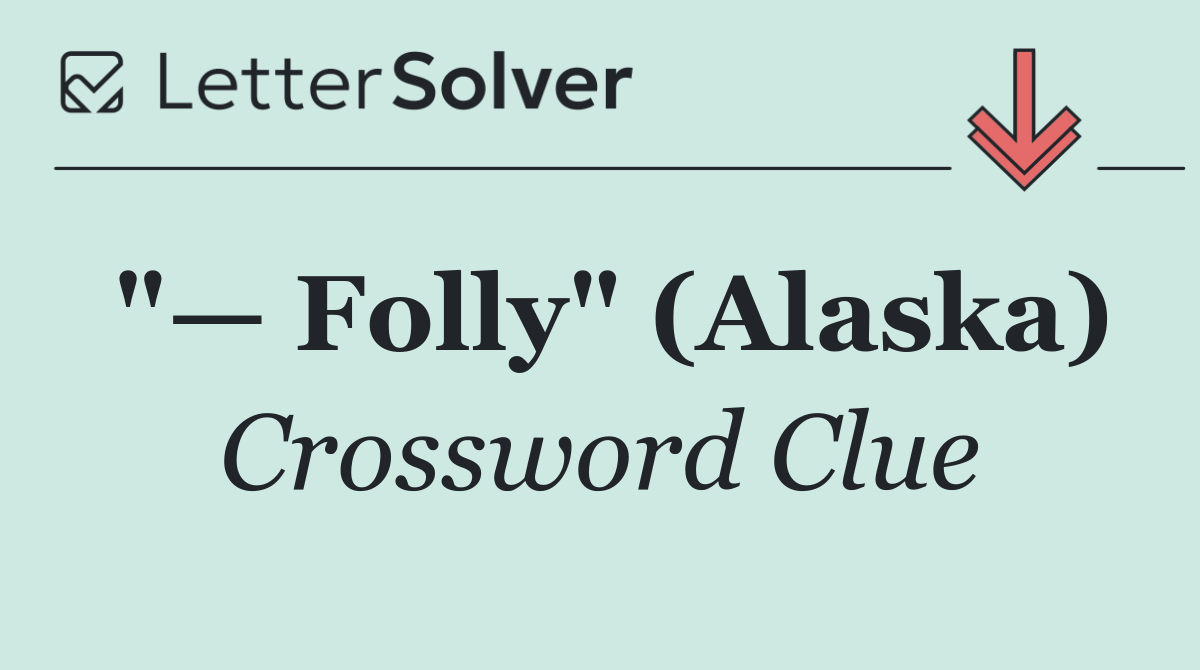 "— Folly" (Alaska)