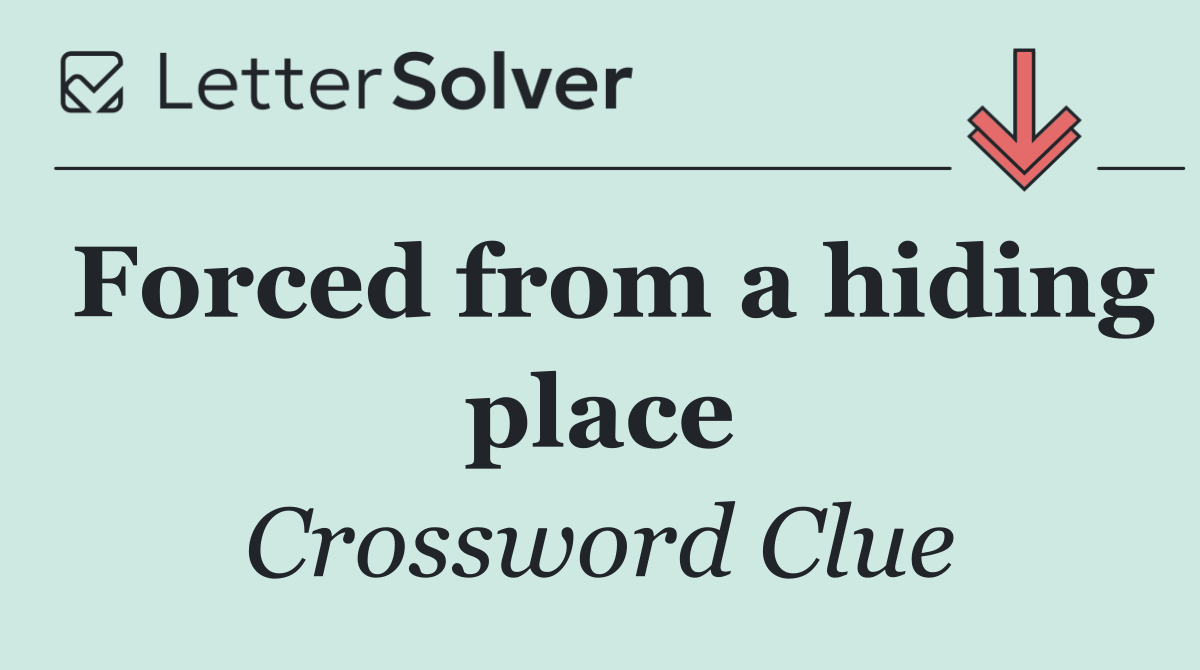 Forced from a hiding place