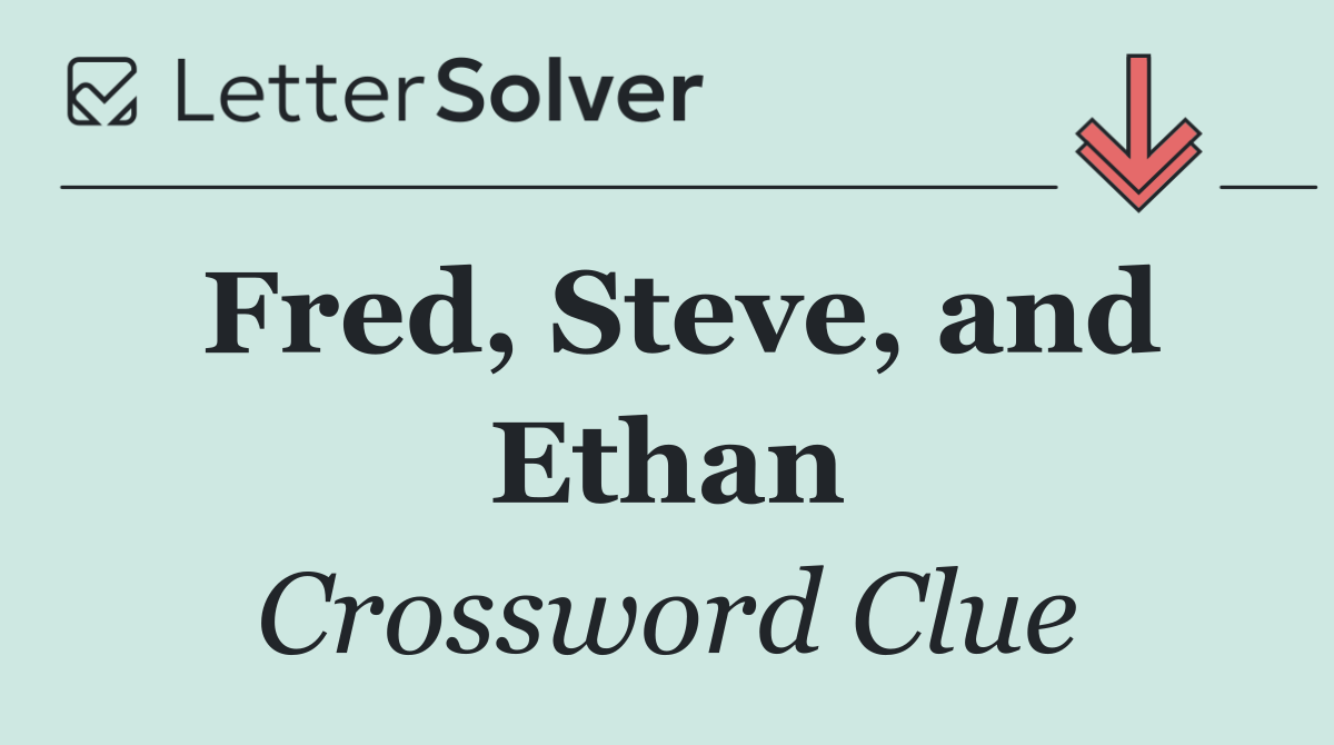 Fred, Steve, and Ethan