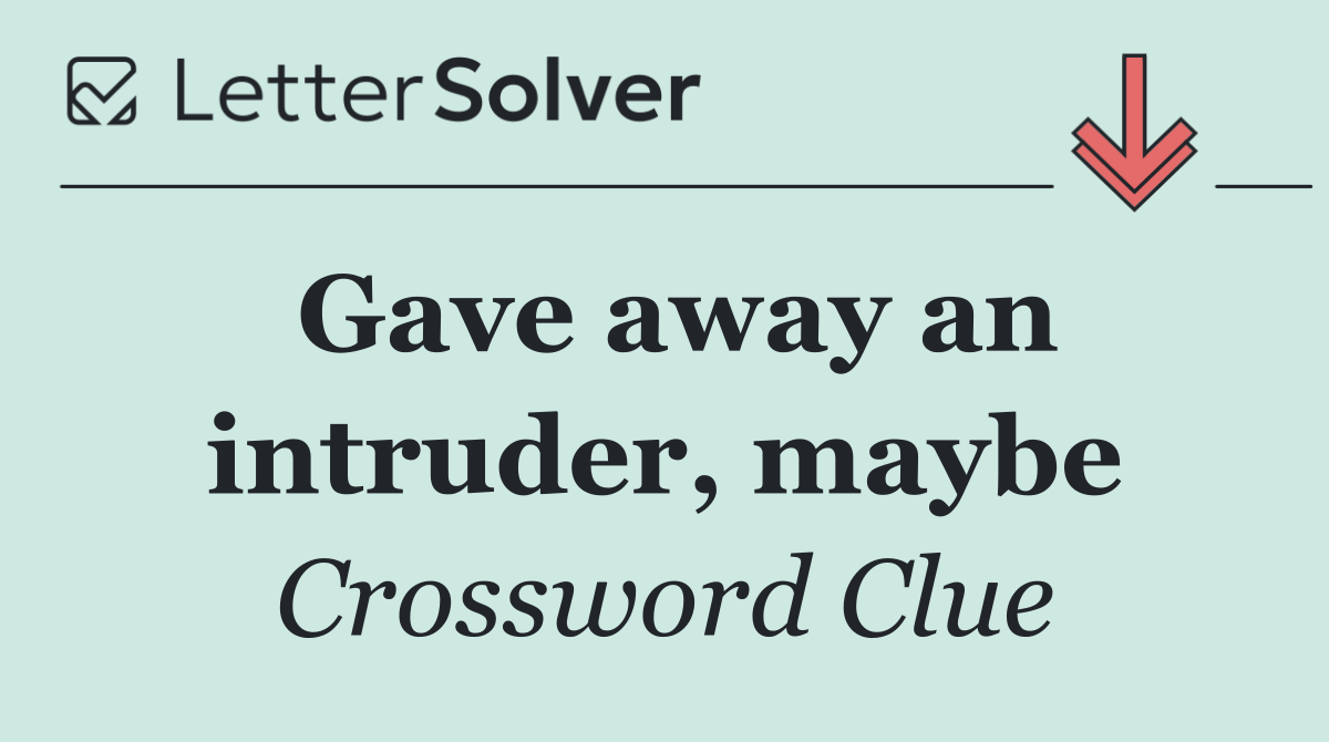 Gave away an intruder, maybe