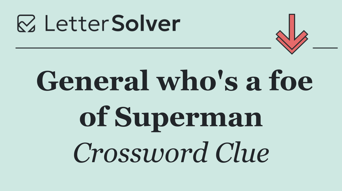 General who's a foe of Superman