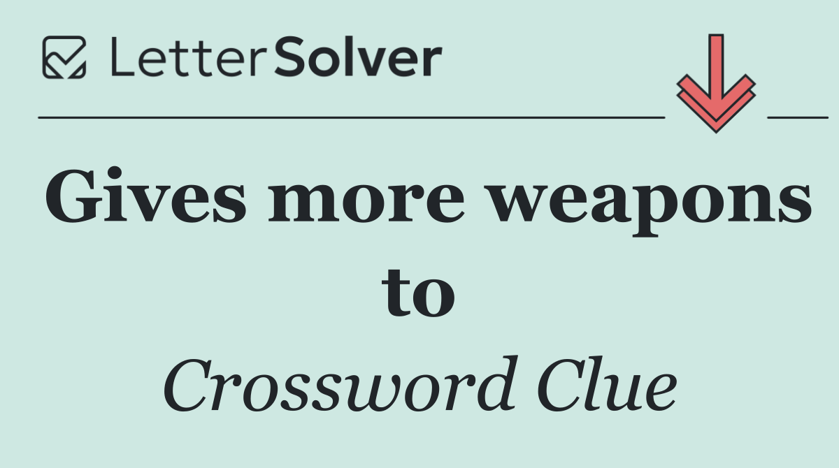 Gives more weapons to