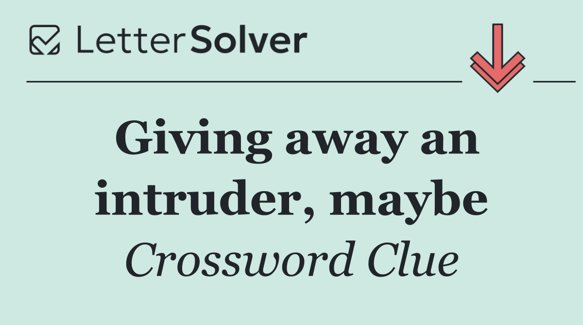 Giving away an intruder, maybe