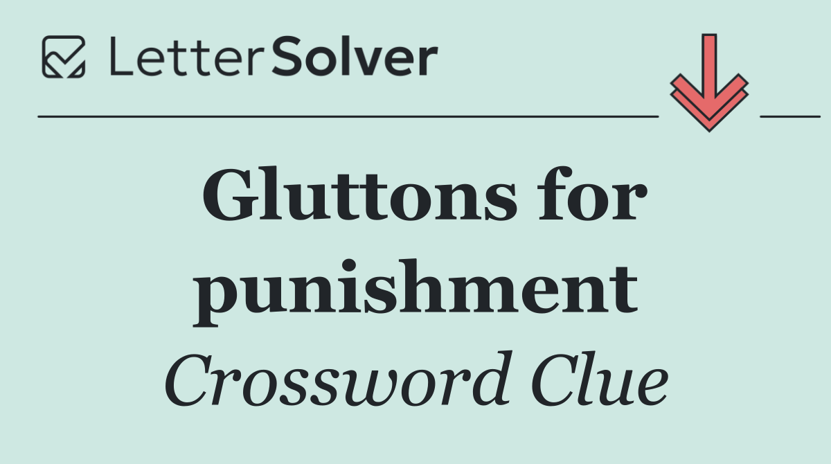 Gluttons for punishment