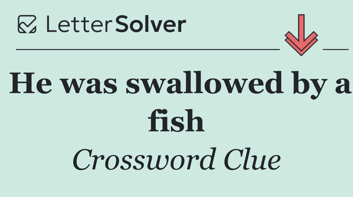 He was swallowed by a fish