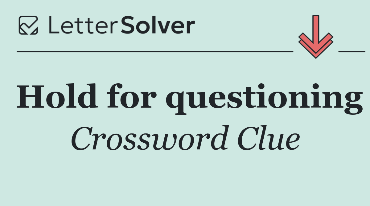 Hold for questioning