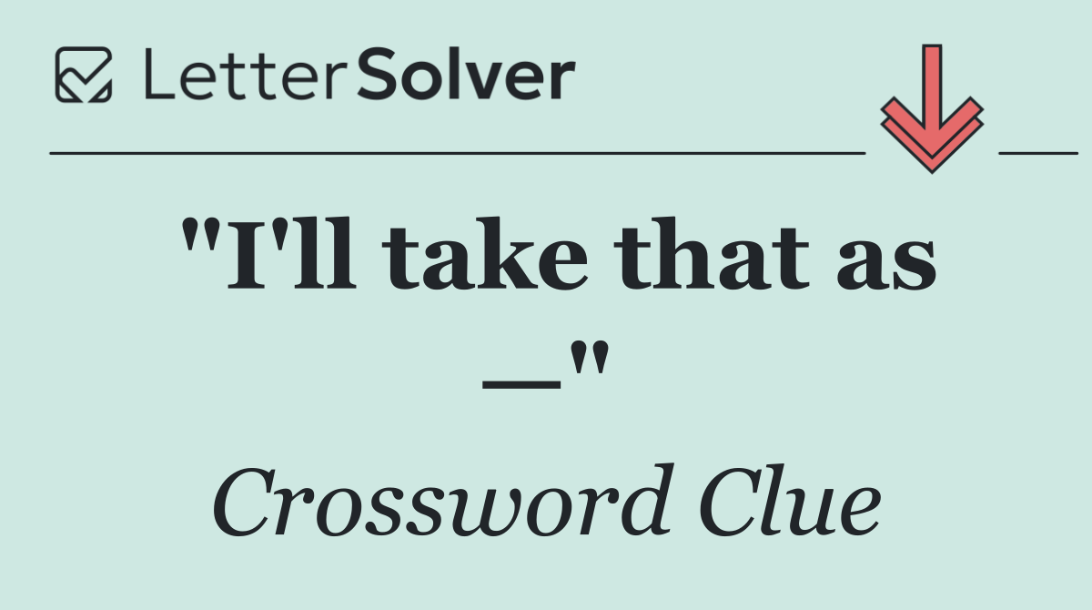 "I'll take that as —"