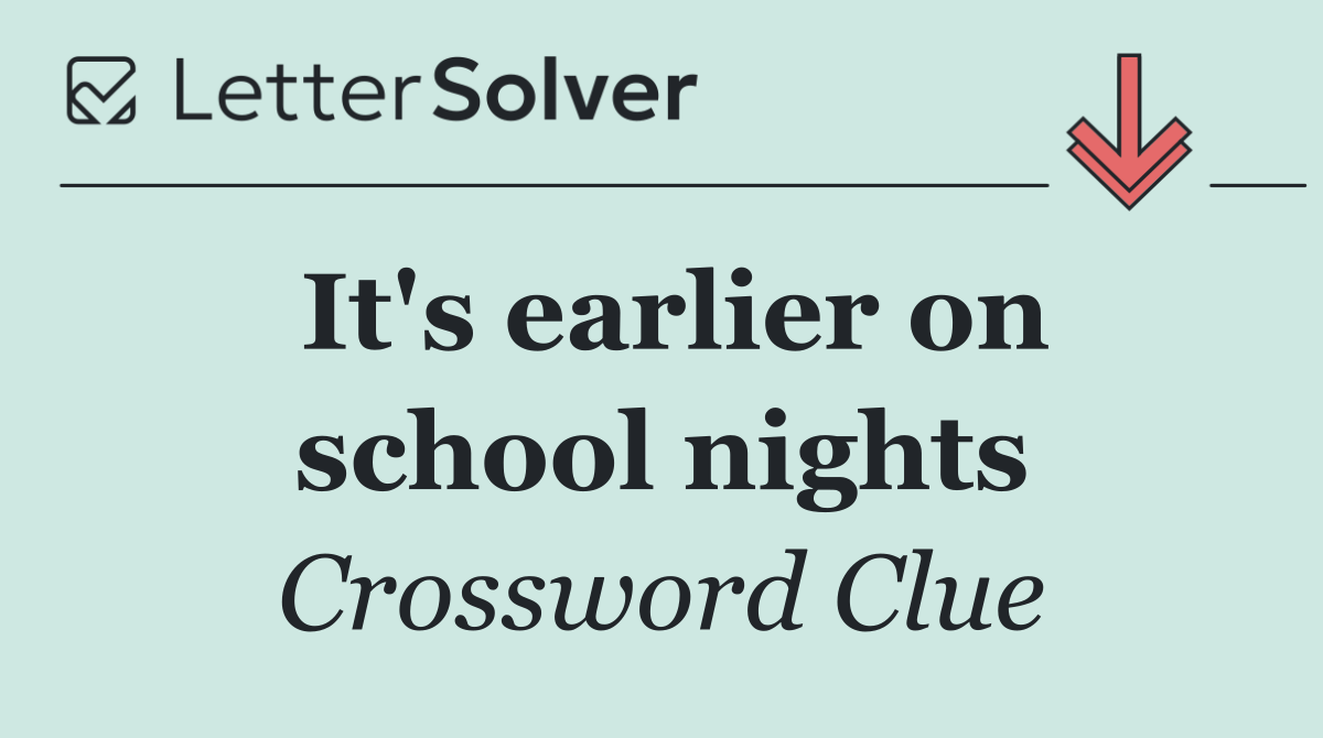It's earlier on school nights