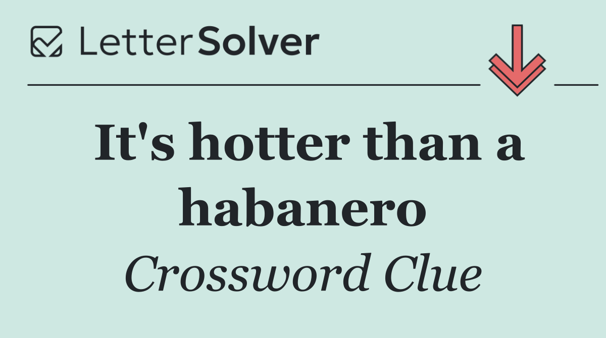It's hotter than a habanero