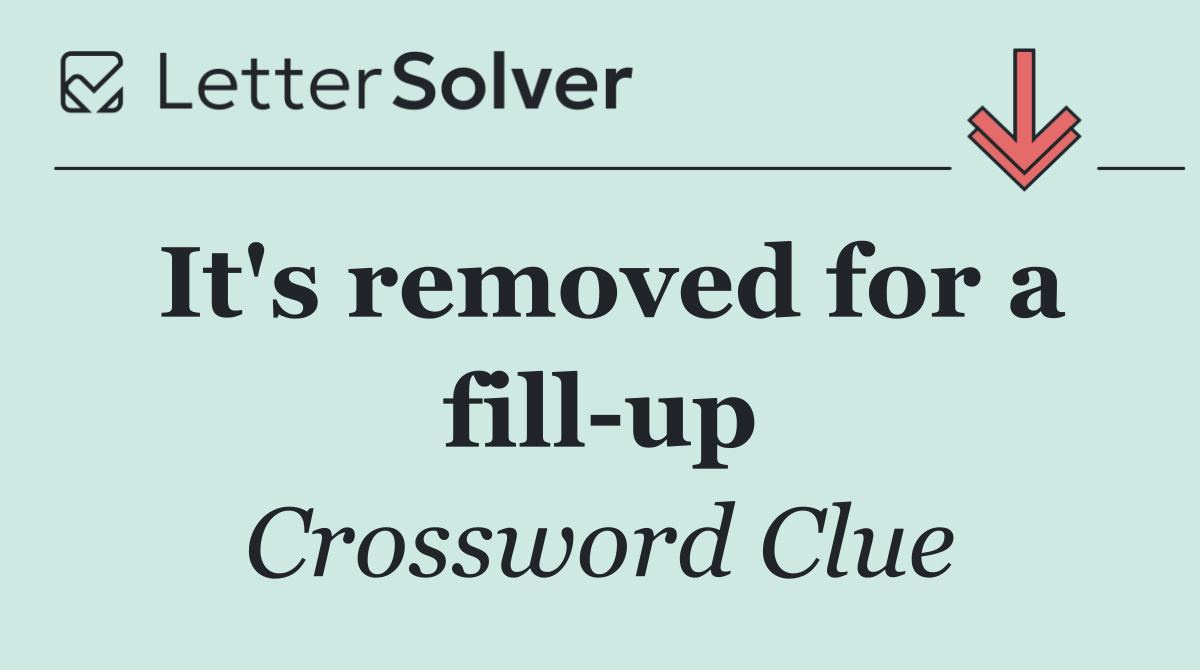 It's removed for a fill up