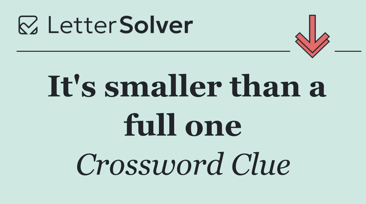 It's smaller than a full one