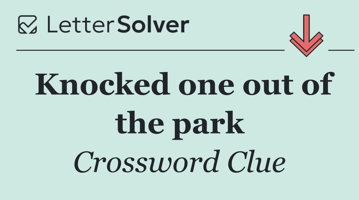 Knocked one out of the park