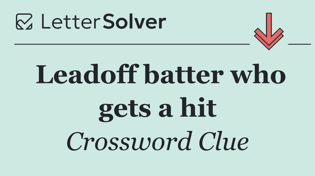 Leadoff batter who gets a hit