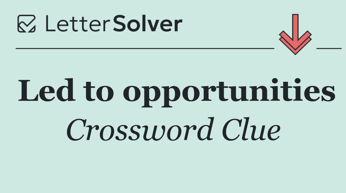 Led to opportunities