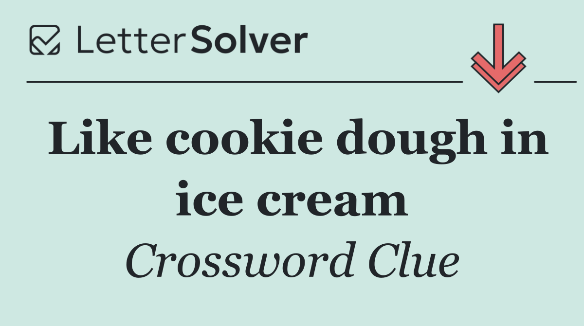 Like cookie dough in ice cream