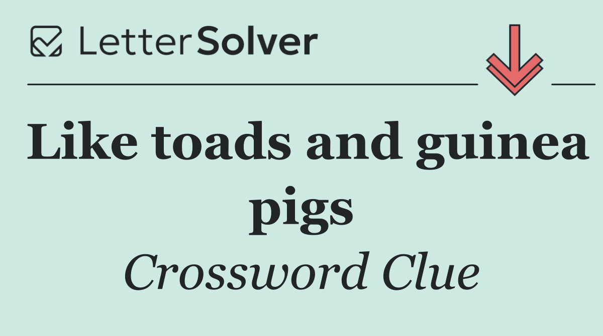 Like toads and guinea pigs
