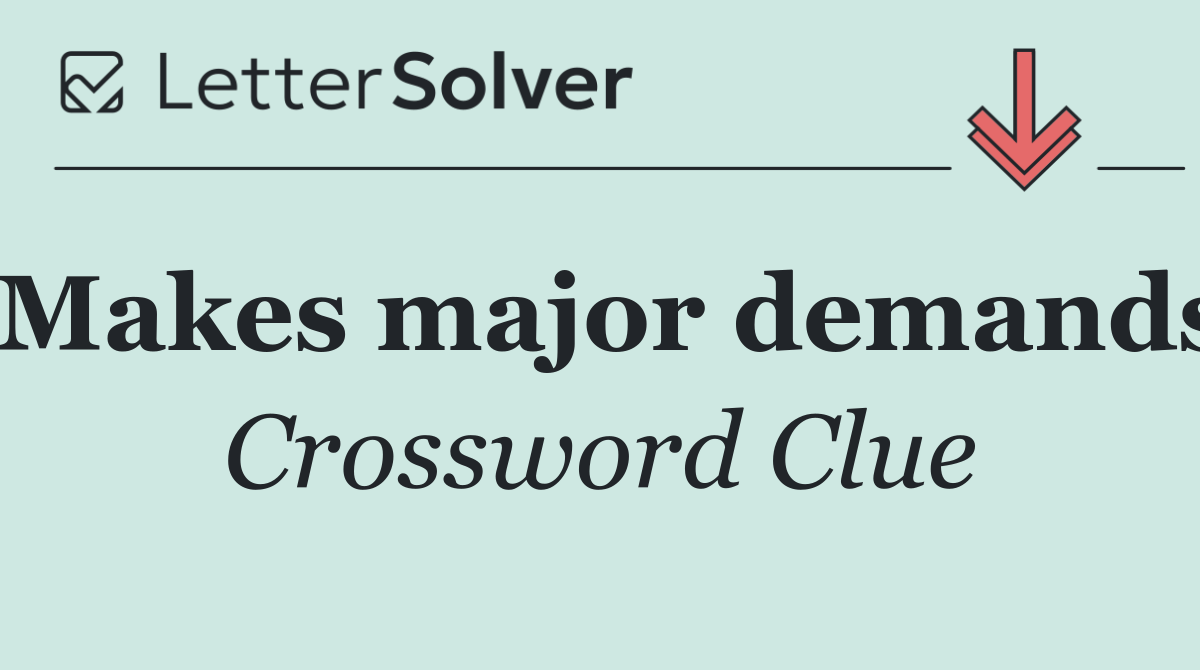Makes major demands