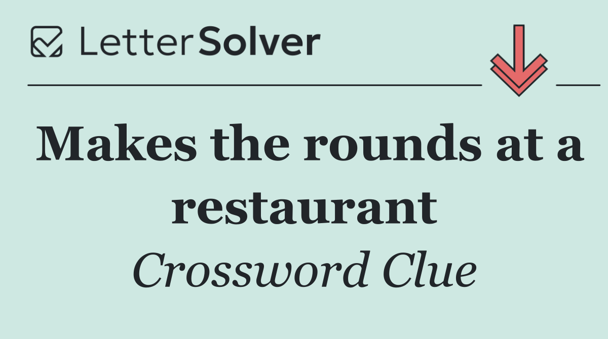 Makes the rounds at a restaurant