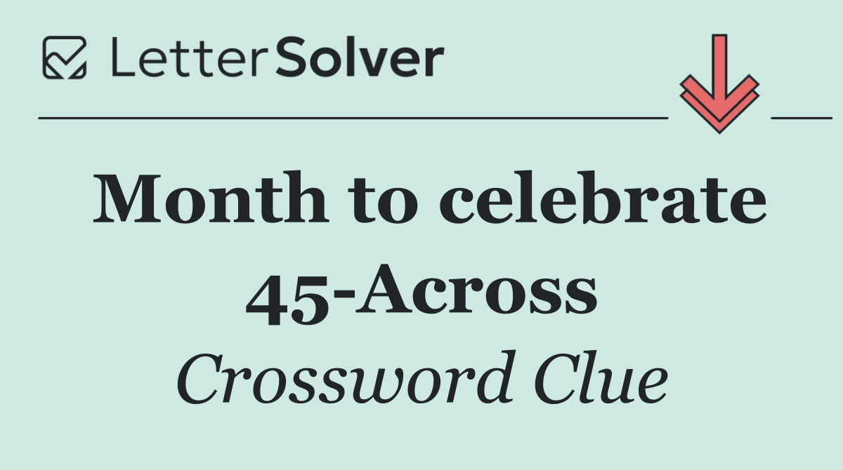 Month to celebrate 45 Across