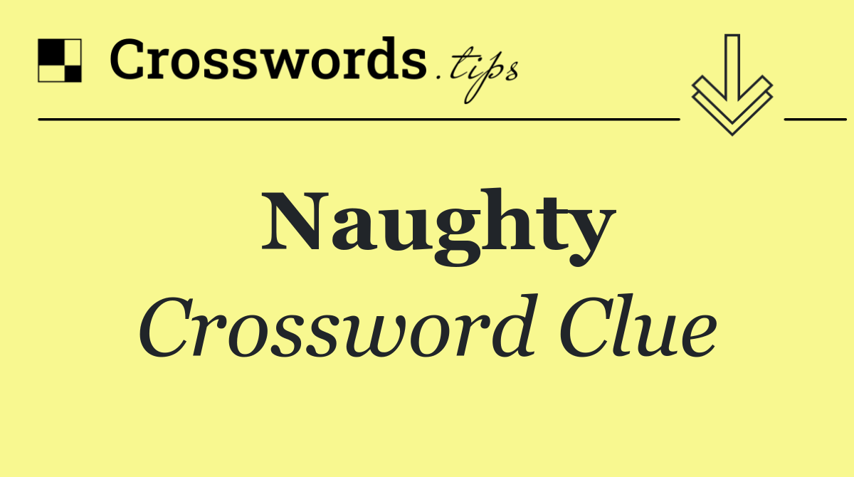 Naughty - crossword clue answer - october 13 2025