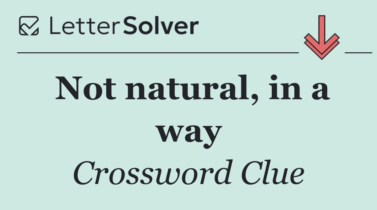 Not natural, in a way