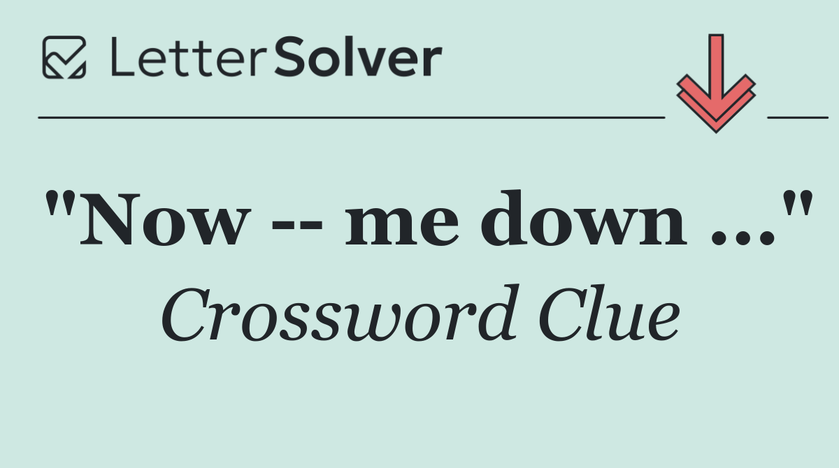 "Now    me down ..."