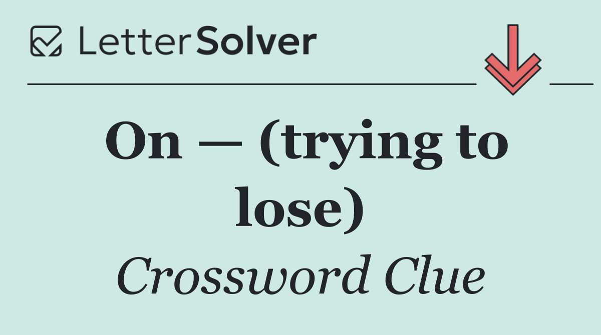 On — (trying to lose)
