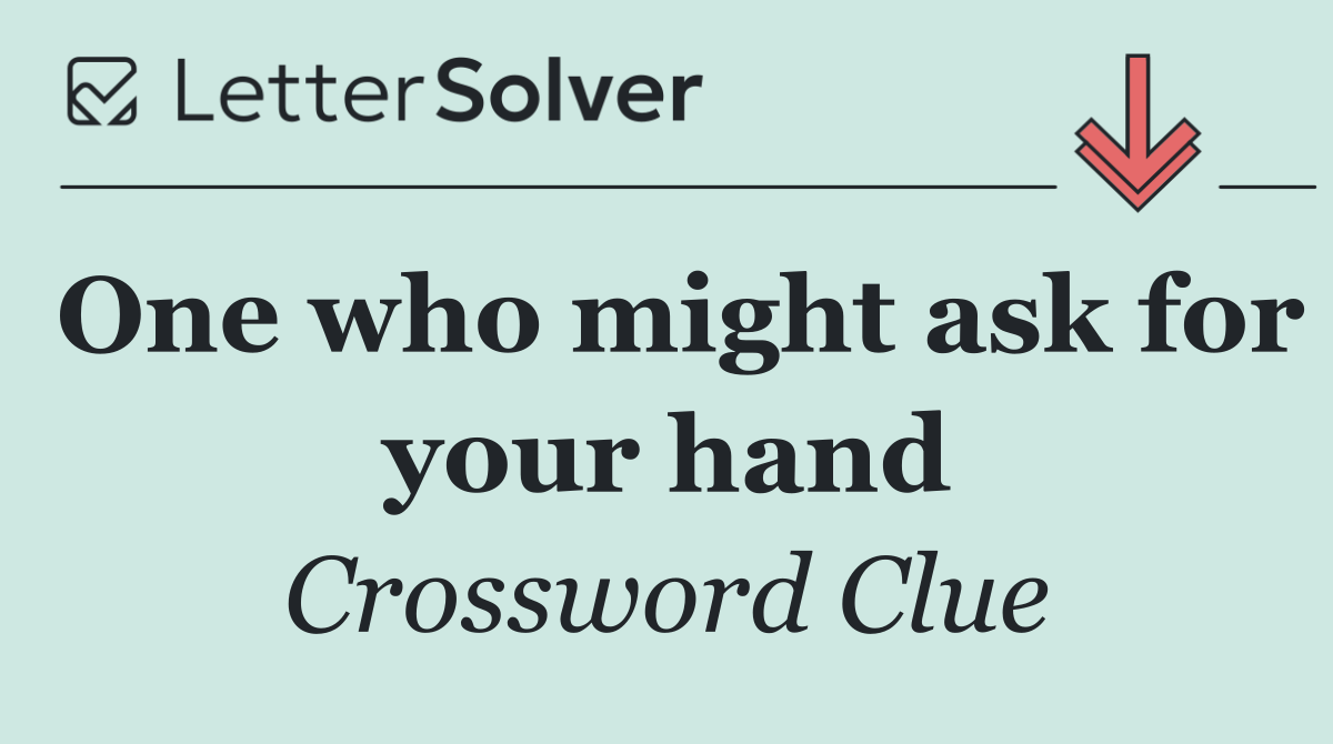 One who might ask for your hand